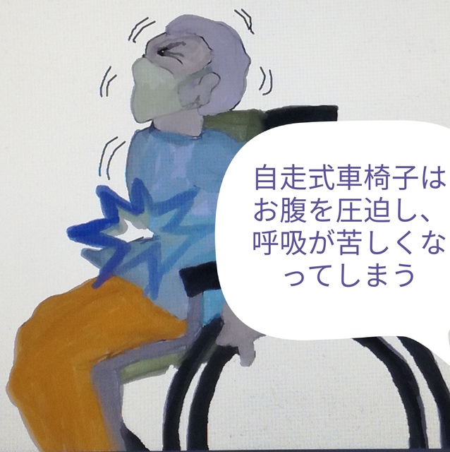 自走式車椅子で移動する時には どうしても腹部を圧迫してしまい、呼吸が苦しくなる